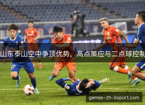 山东泰山空中争顶优势，高点策应与二点球控制