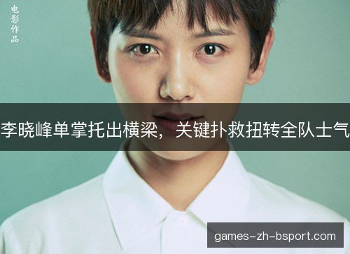 李晓峰单掌托出横梁，关键扑救扭转全队士气