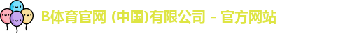 B体育官网 (中国)有限公司 - 官方网站